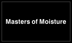 Masters of Moisture