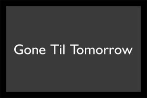 GONE TIL TOMORROW