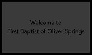 WELCOME TO FIRST BAPTIST OF OLIVER SPRINGS