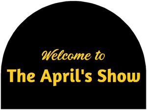 WELCOME TO THE APRIL'S SHOW