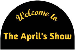 WELCOME TO THE APRIL'S SHOW