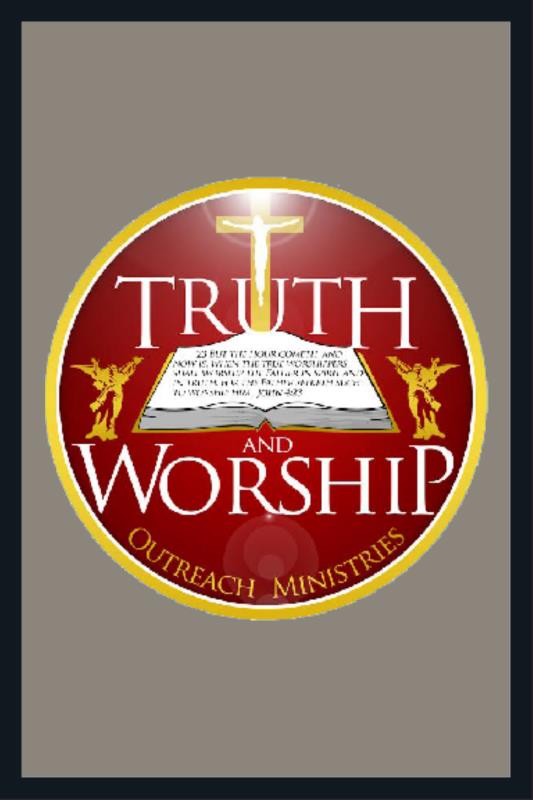 TRUTH AND WORSHIP OUTREACH MINISTRIES §